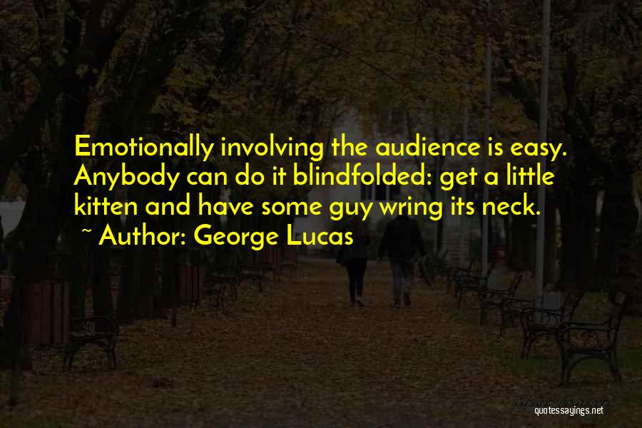 George Lucas Quotes: Emotionally Involving The Audience Is Easy. Anybody Can Do It Blindfolded: Get A Little Kitten And Have Some Guy Wring