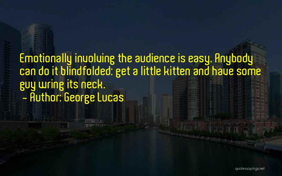 George Lucas Quotes: Emotionally Involving The Audience Is Easy. Anybody Can Do It Blindfolded: Get A Little Kitten And Have Some Guy Wring