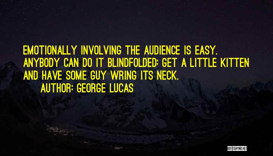 George Lucas Quotes: Emotionally Involving The Audience Is Easy. Anybody Can Do It Blindfolded: Get A Little Kitten And Have Some Guy Wring