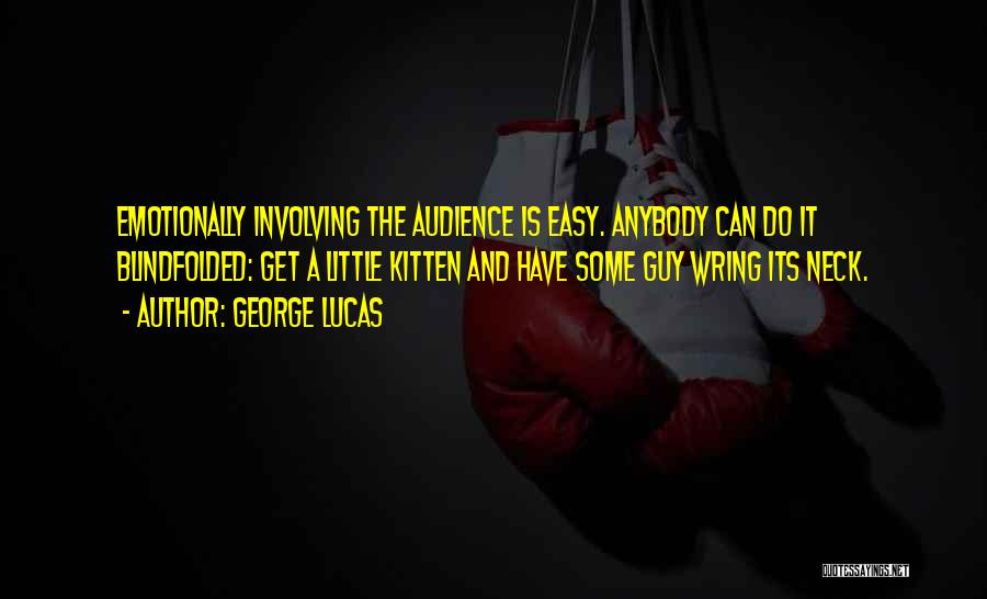 George Lucas Quotes: Emotionally Involving The Audience Is Easy. Anybody Can Do It Blindfolded: Get A Little Kitten And Have Some Guy Wring