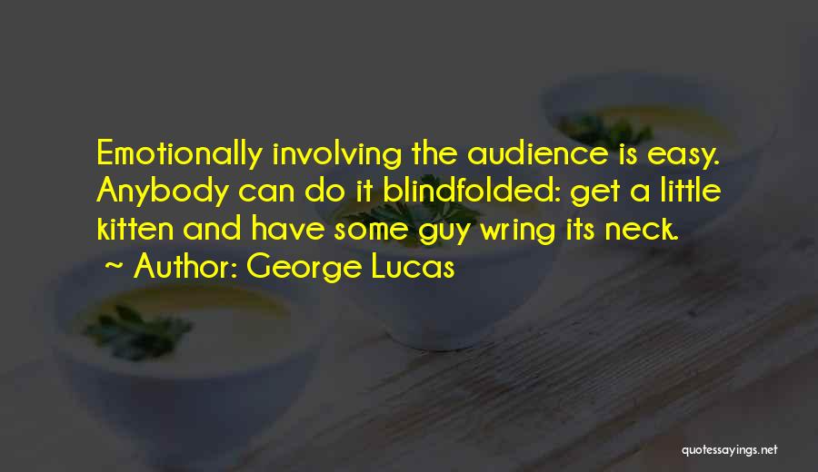 George Lucas Quotes: Emotionally Involving The Audience Is Easy. Anybody Can Do It Blindfolded: Get A Little Kitten And Have Some Guy Wring