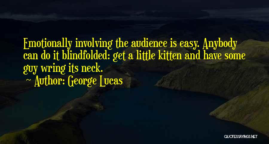 George Lucas Quotes: Emotionally Involving The Audience Is Easy. Anybody Can Do It Blindfolded: Get A Little Kitten And Have Some Guy Wring