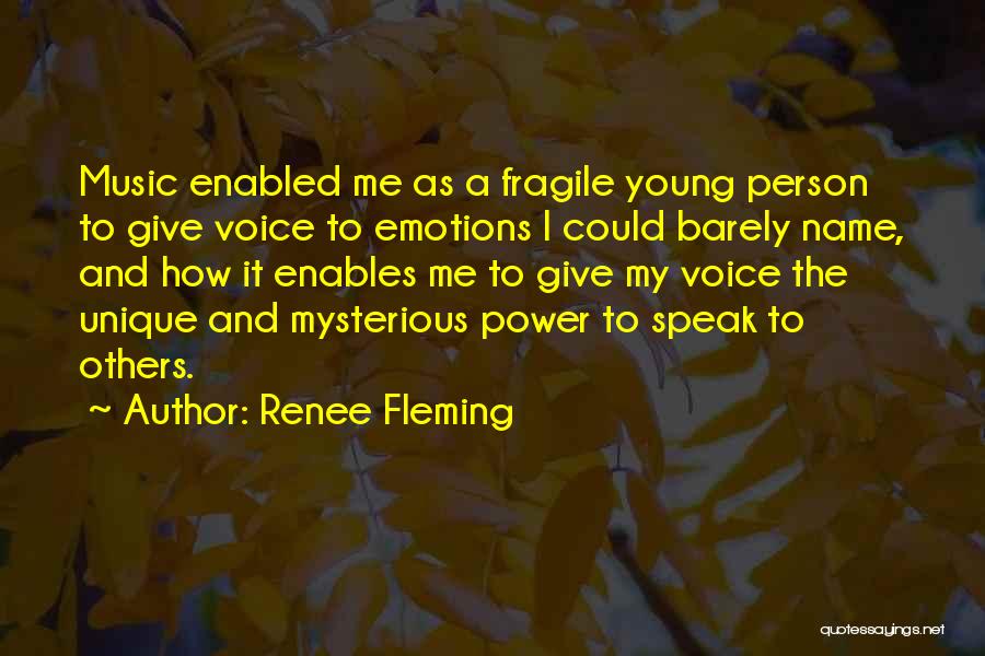 Renee Fleming Quotes: Music Enabled Me As A Fragile Young Person To Give Voice To Emotions I Could Barely Name, And How It