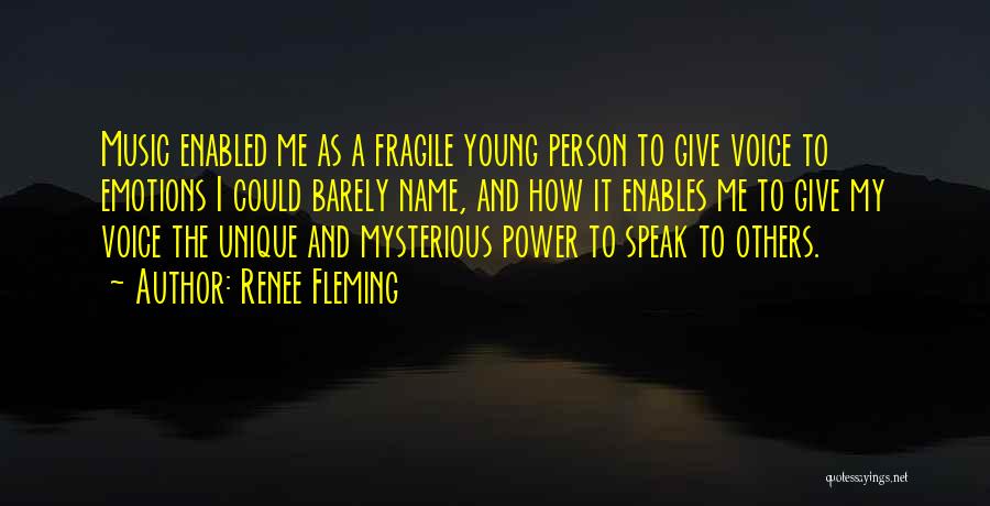 Renee Fleming Quotes: Music Enabled Me As A Fragile Young Person To Give Voice To Emotions I Could Barely Name, And How It