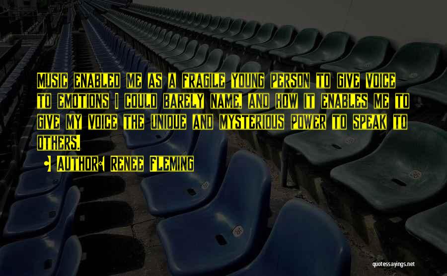 Renee Fleming Quotes: Music Enabled Me As A Fragile Young Person To Give Voice To Emotions I Could Barely Name, And How It