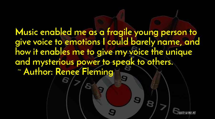 Renee Fleming Quotes: Music Enabled Me As A Fragile Young Person To Give Voice To Emotions I Could Barely Name, And How It