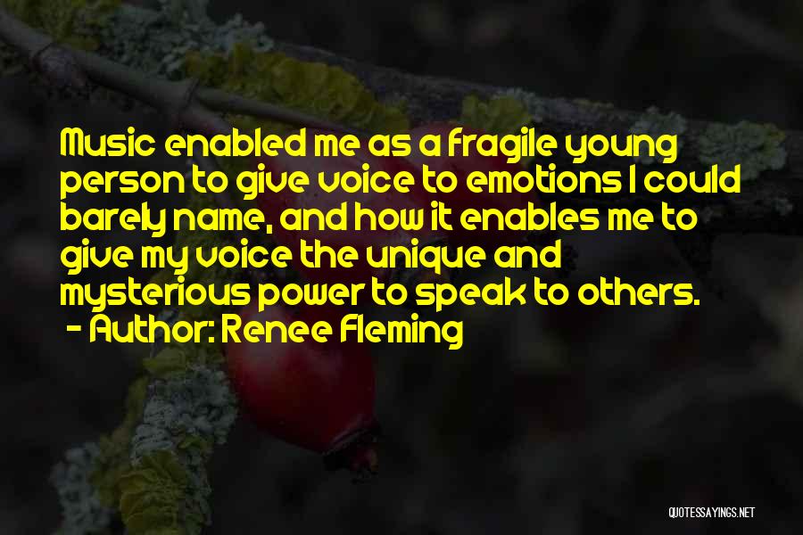 Renee Fleming Quotes: Music Enabled Me As A Fragile Young Person To Give Voice To Emotions I Could Barely Name, And How It