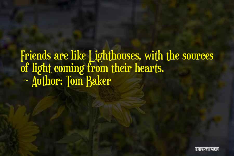Tom Baker Quotes: Friends Are Like Lighthouses, With The Sources Of Light Coming From Their Hearts.