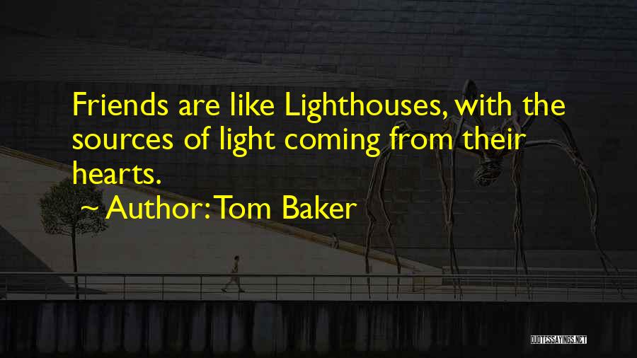 Tom Baker Quotes: Friends Are Like Lighthouses, With The Sources Of Light Coming From Their Hearts.