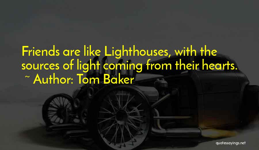 Tom Baker Quotes: Friends Are Like Lighthouses, With The Sources Of Light Coming From Their Hearts.