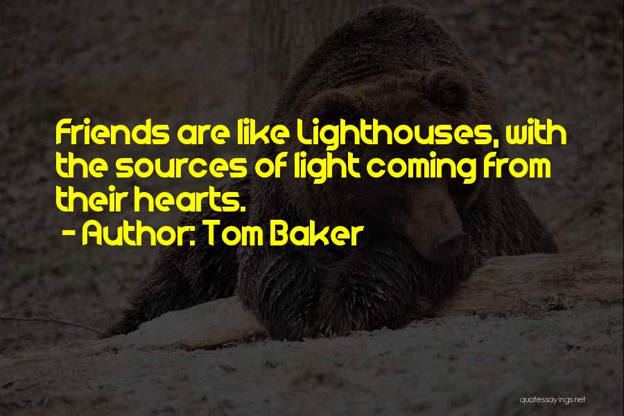 Tom Baker Quotes: Friends Are Like Lighthouses, With The Sources Of Light Coming From Their Hearts.