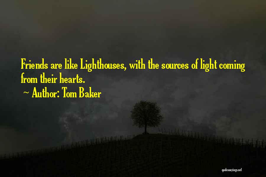 Tom Baker Quotes: Friends Are Like Lighthouses, With The Sources Of Light Coming From Their Hearts.