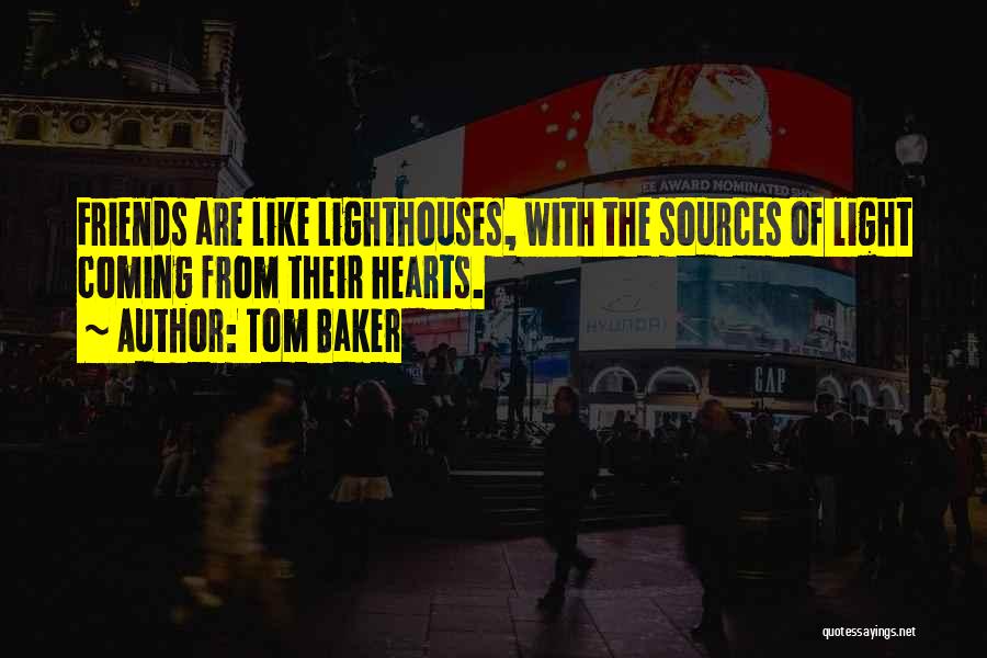 Tom Baker Quotes: Friends Are Like Lighthouses, With The Sources Of Light Coming From Their Hearts.