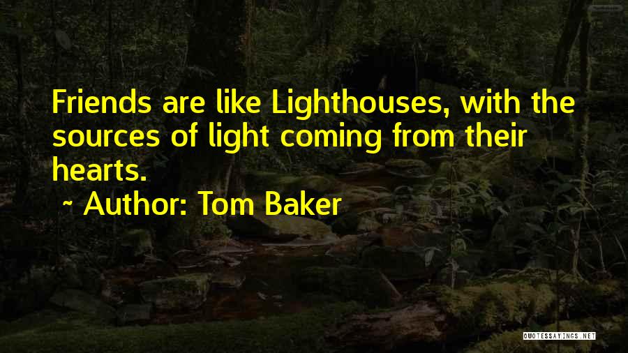 Tom Baker Quotes: Friends Are Like Lighthouses, With The Sources Of Light Coming From Their Hearts.