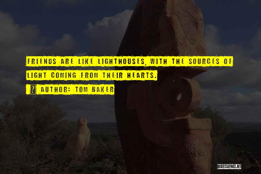 Tom Baker Quotes: Friends Are Like Lighthouses, With The Sources Of Light Coming From Their Hearts.