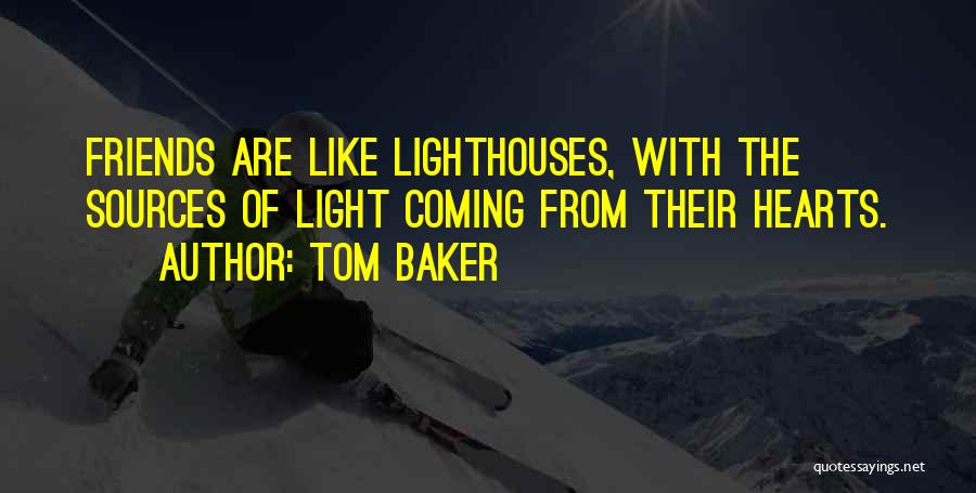 Tom Baker Quotes: Friends Are Like Lighthouses, With The Sources Of Light Coming From Their Hearts.