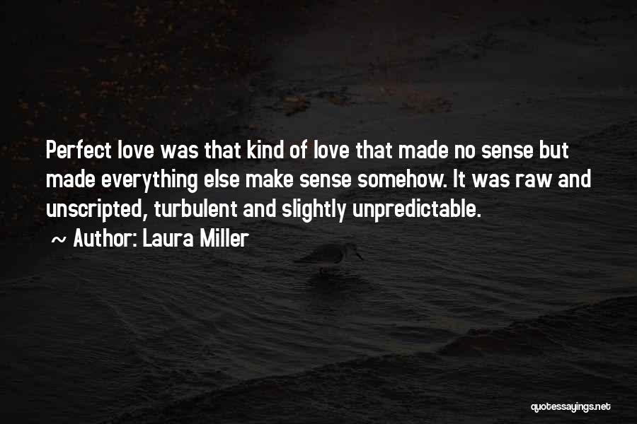 Laura Miller Quotes: Perfect Love Was That Kind Of Love That Made No Sense But Made Everything Else Make Sense Somehow. It Was