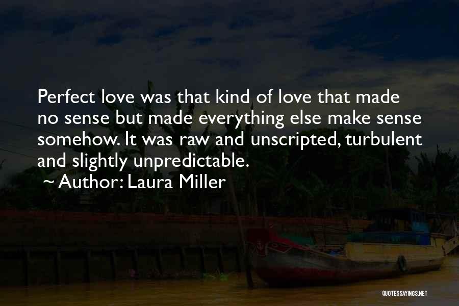 Laura Miller Quotes: Perfect Love Was That Kind Of Love That Made No Sense But Made Everything Else Make Sense Somehow. It Was