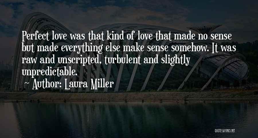 Laura Miller Quotes: Perfect Love Was That Kind Of Love That Made No Sense But Made Everything Else Make Sense Somehow. It Was