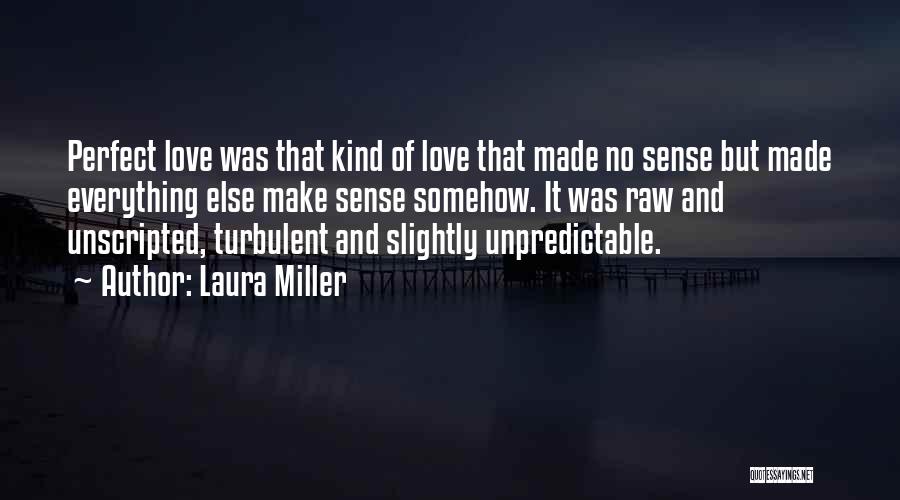 Laura Miller Quotes: Perfect Love Was That Kind Of Love That Made No Sense But Made Everything Else Make Sense Somehow. It Was