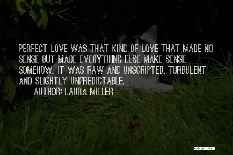 Laura Miller Quotes: Perfect Love Was That Kind Of Love That Made No Sense But Made Everything Else Make Sense Somehow. It Was