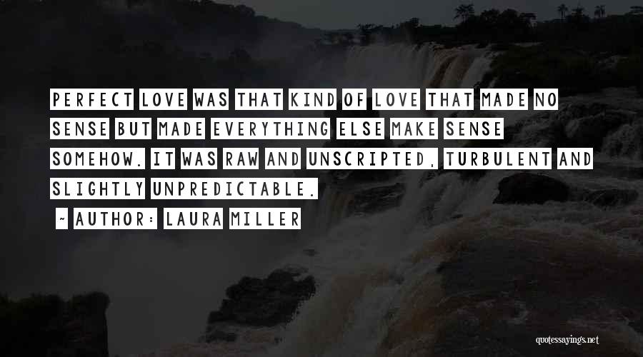 Laura Miller Quotes: Perfect Love Was That Kind Of Love That Made No Sense But Made Everything Else Make Sense Somehow. It Was