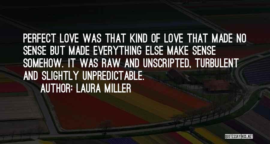 Laura Miller Quotes: Perfect Love Was That Kind Of Love That Made No Sense But Made Everything Else Make Sense Somehow. It Was