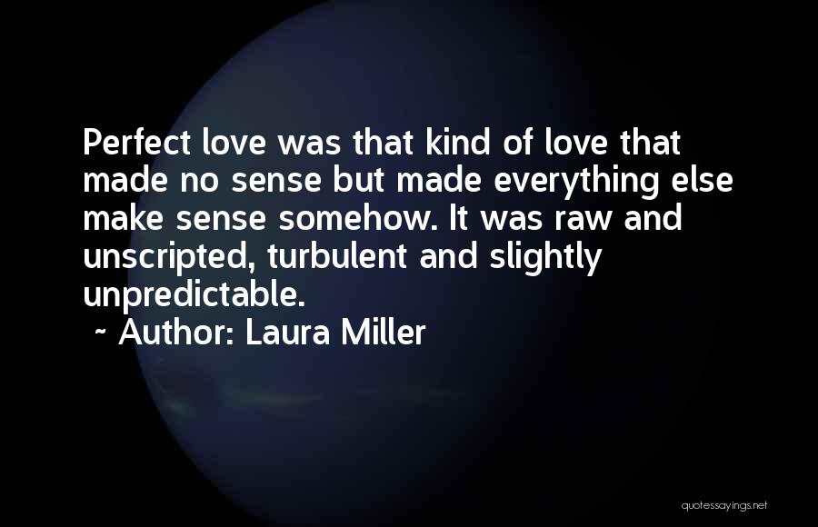 Laura Miller Quotes: Perfect Love Was That Kind Of Love That Made No Sense But Made Everything Else Make Sense Somehow. It Was