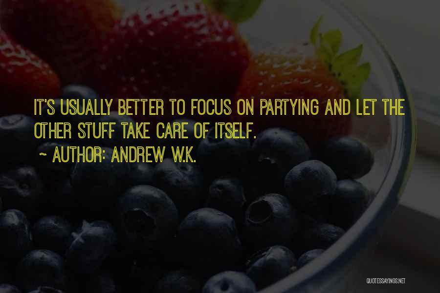 Andrew W.K. Quotes: It's Usually Better To Focus On Partying And Let The Other Stuff Take Care Of Itself.