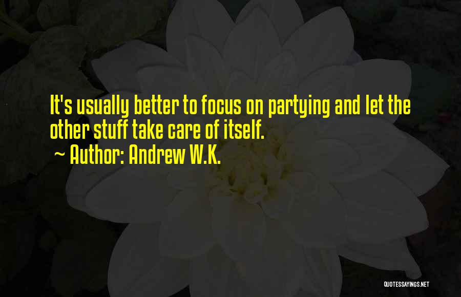 Andrew W.K. Quotes: It's Usually Better To Focus On Partying And Let The Other Stuff Take Care Of Itself.