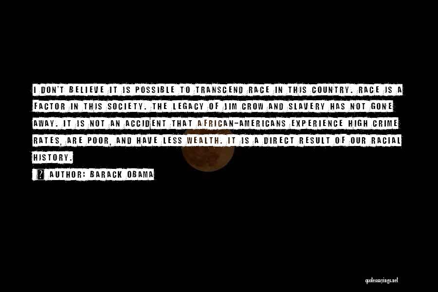 Barack Obama Quotes: I Don't Believe It Is Possible To Transcend Race In This Country. Race Is A Factor In This Society. The