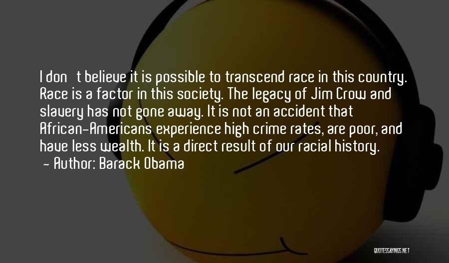 Barack Obama Quotes: I Don't Believe It Is Possible To Transcend Race In This Country. Race Is A Factor In This Society. The