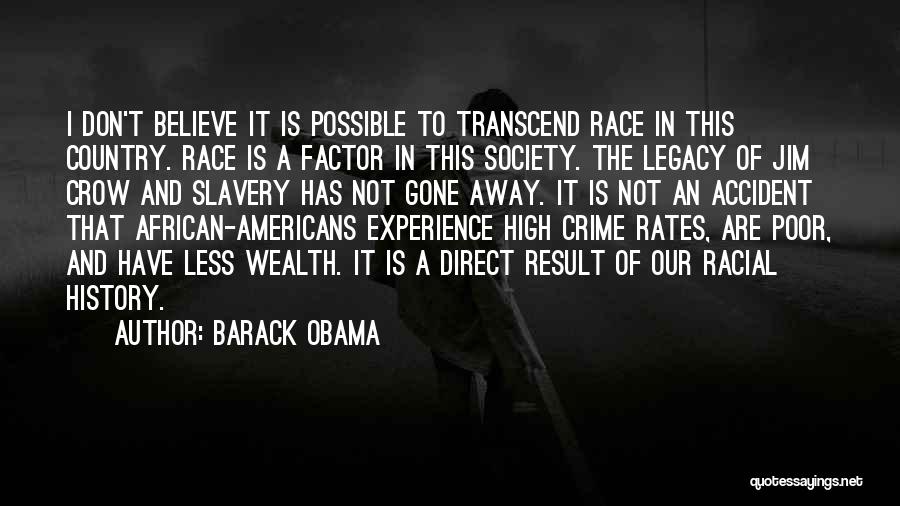 Barack Obama Quotes: I Don't Believe It Is Possible To Transcend Race In This Country. Race Is A Factor In This Society. The