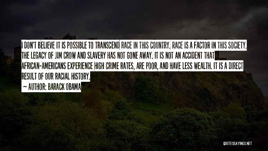 Barack Obama Quotes: I Don't Believe It Is Possible To Transcend Race In This Country. Race Is A Factor In This Society. The