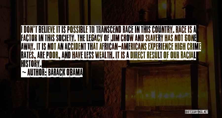 Barack Obama Quotes: I Don't Believe It Is Possible To Transcend Race In This Country. Race Is A Factor In This Society. The