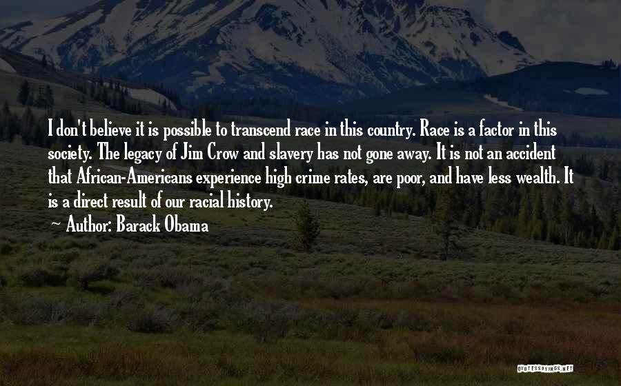 Barack Obama Quotes: I Don't Believe It Is Possible To Transcend Race In This Country. Race Is A Factor In This Society. The