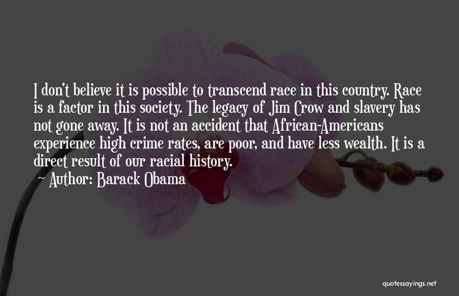 Barack Obama Quotes: I Don't Believe It Is Possible To Transcend Race In This Country. Race Is A Factor In This Society. The