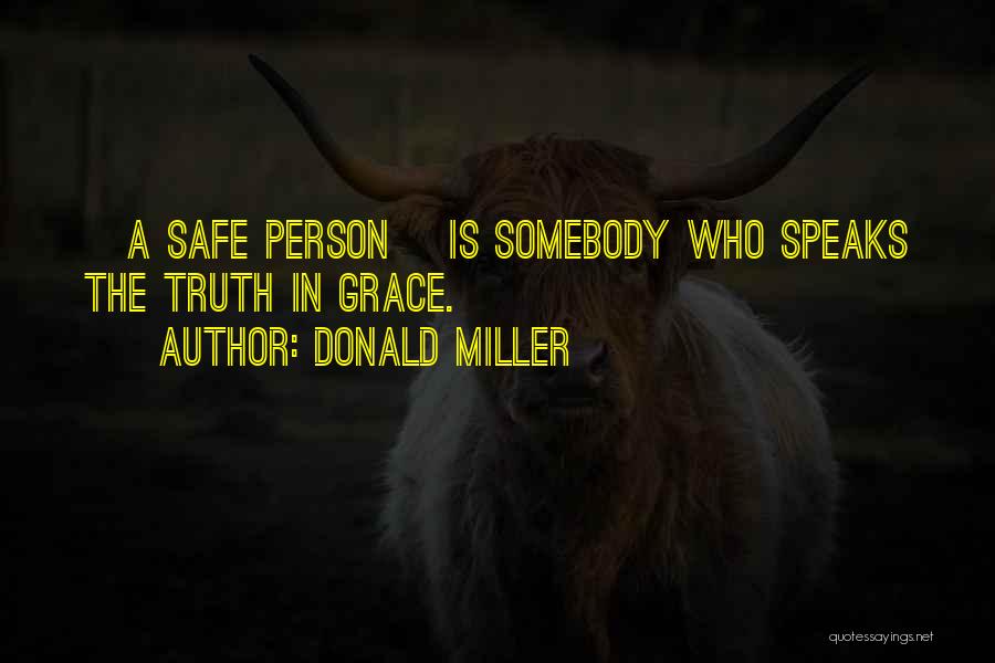 Donald Miller Quotes: [a Safe Person] Is Somebody Who Speaks The Truth In Grace.