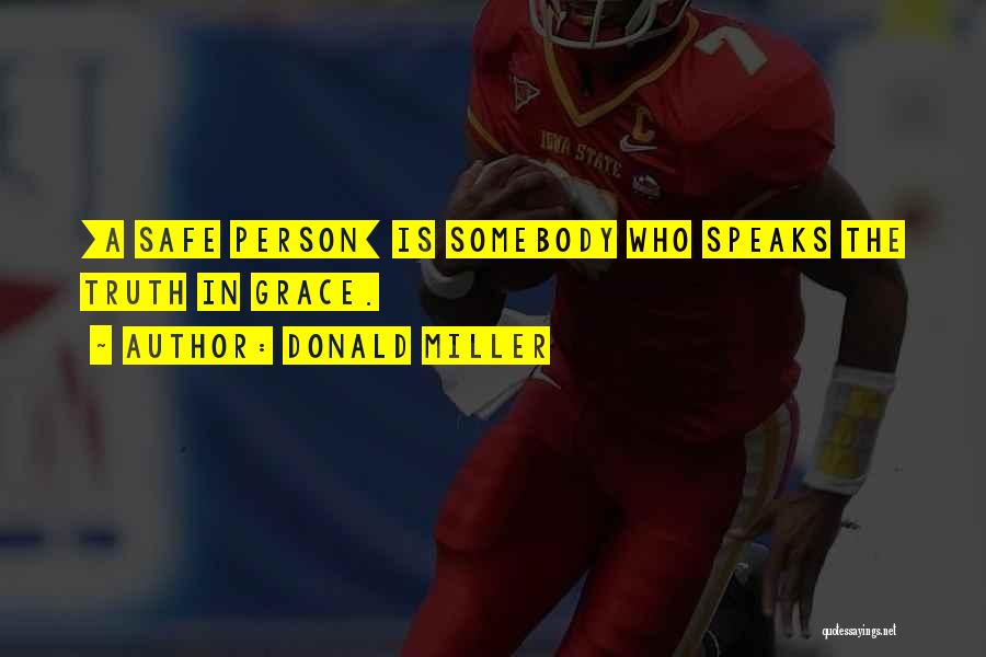 Donald Miller Quotes: [a Safe Person] Is Somebody Who Speaks The Truth In Grace.