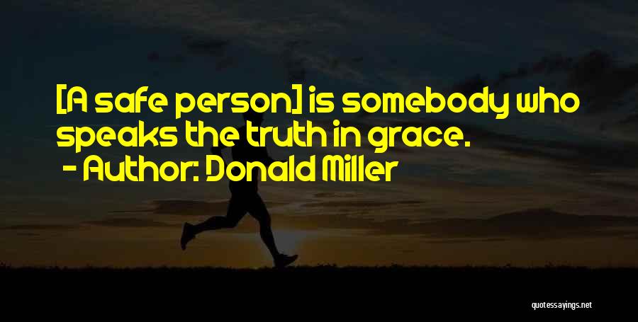 Donald Miller Quotes: [a Safe Person] Is Somebody Who Speaks The Truth In Grace.