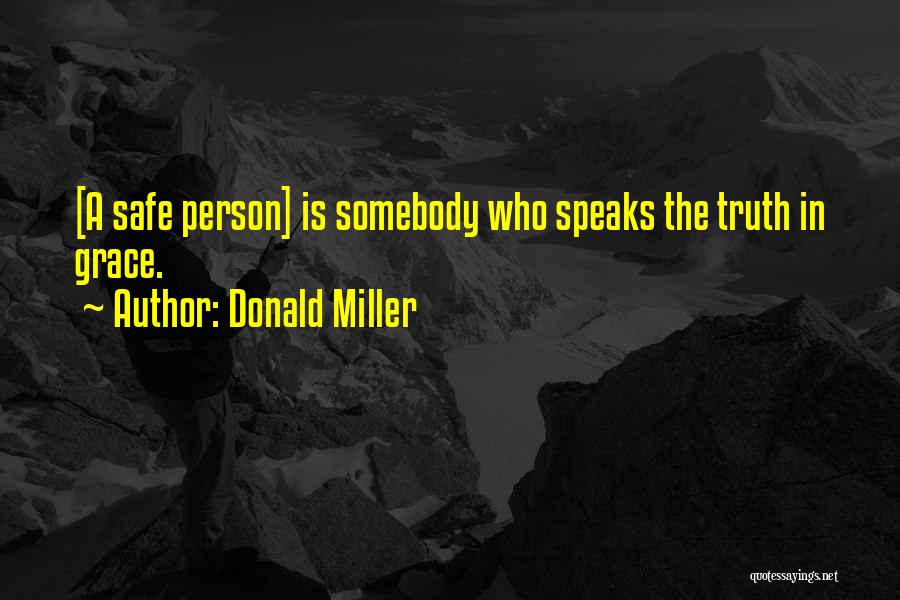 Donald Miller Quotes: [a Safe Person] Is Somebody Who Speaks The Truth In Grace.