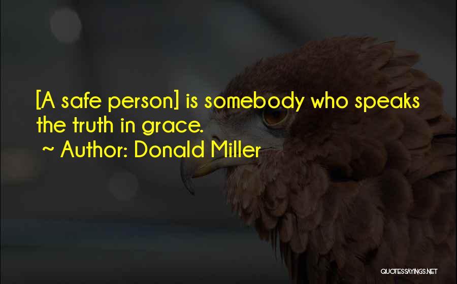 Donald Miller Quotes: [a Safe Person] Is Somebody Who Speaks The Truth In Grace.
