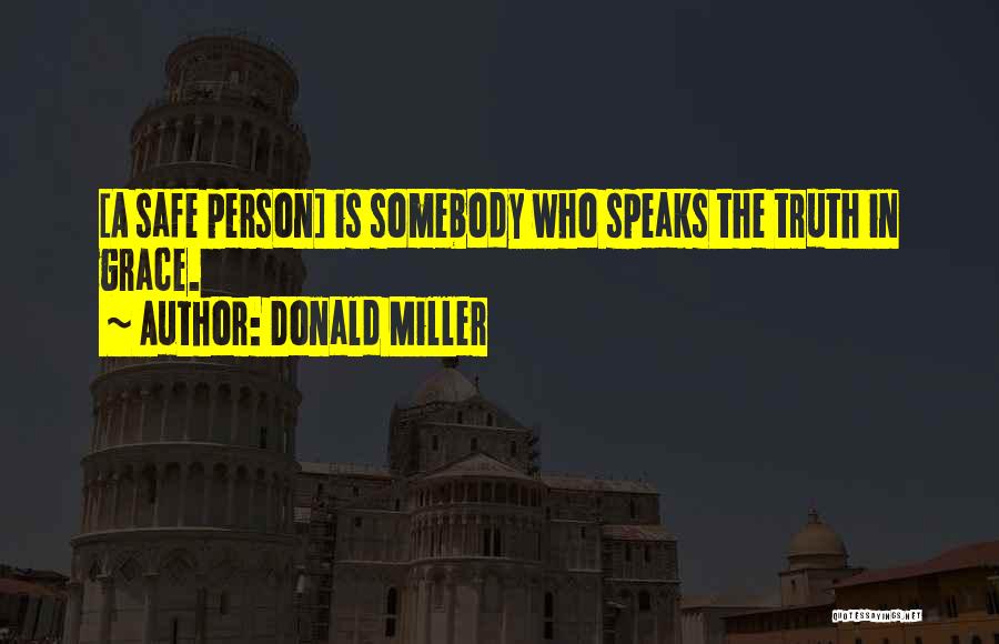 Donald Miller Quotes: [a Safe Person] Is Somebody Who Speaks The Truth In Grace.