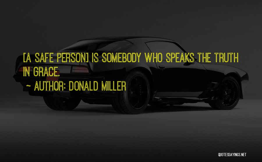 Donald Miller Quotes: [a Safe Person] Is Somebody Who Speaks The Truth In Grace.