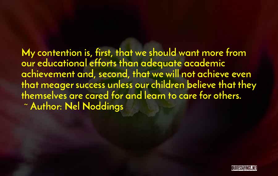 Nel Noddings Quotes: My Contention Is, First, That We Should Want More From Our Educational Efforts Than Adequate Academic Achievement And, Second, That