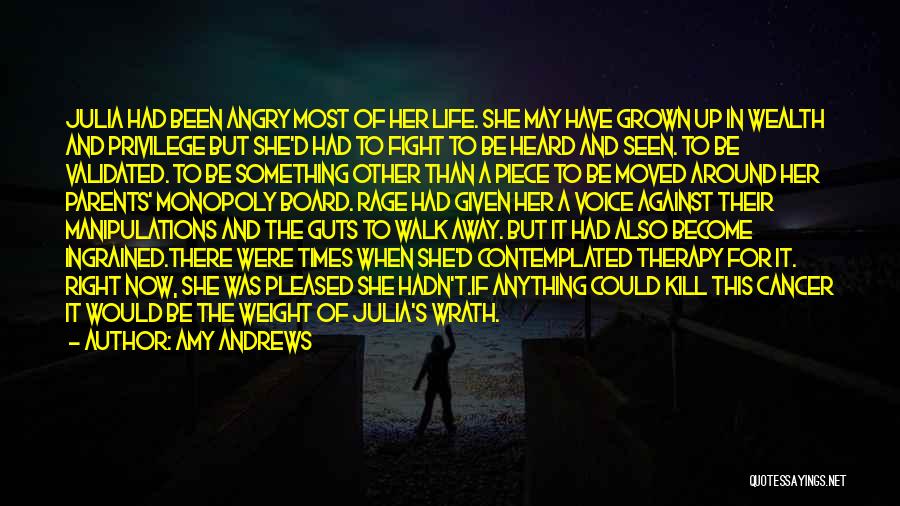 Amy Andrews Quotes: Julia Had Been Angry Most Of Her Life. She May Have Grown Up In Wealth And Privilege But She'd Had