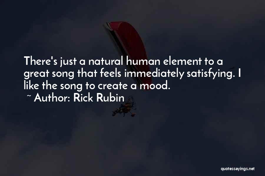 Rick Rubin Quotes: There's Just A Natural Human Element To A Great Song That Feels Immediately Satisfying. I Like The Song To Create