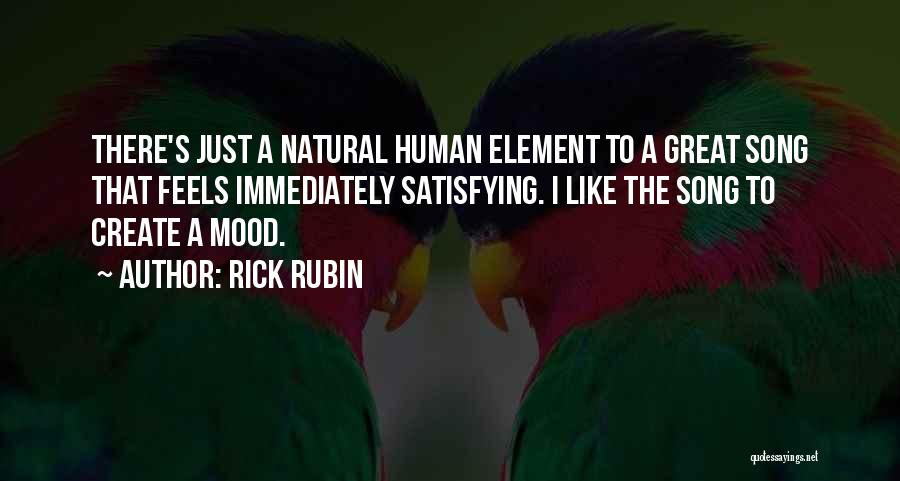 Rick Rubin Quotes: There's Just A Natural Human Element To A Great Song That Feels Immediately Satisfying. I Like The Song To Create