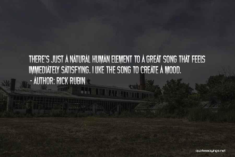 Rick Rubin Quotes: There's Just A Natural Human Element To A Great Song That Feels Immediately Satisfying. I Like The Song To Create