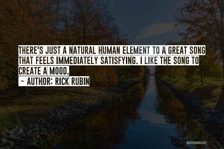 Rick Rubin Quotes: There's Just A Natural Human Element To A Great Song That Feels Immediately Satisfying. I Like The Song To Create